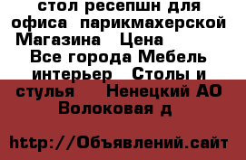 стол-ресепшн для офиса, парикмахерской, Магазина › Цена ­ 14 000 - Все города Мебель, интерьер » Столы и стулья   . Ненецкий АО,Волоковая д.